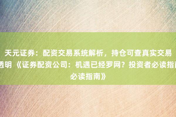 天元证券：配资交易系统解析，持仓可查真实交易更透明 《证券配资公司：机遇已经罗网？投资者必读指南》